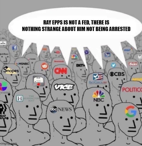 Ray Epps Fed | RAY EPPS IS NOT A FED, THERE IS NOTHING STRANGE ABOUT HIM NOT BEING ARRESTED | image tagged in npc media,biased media,mainstream media,propaganda | made w/ Imgflip meme maker