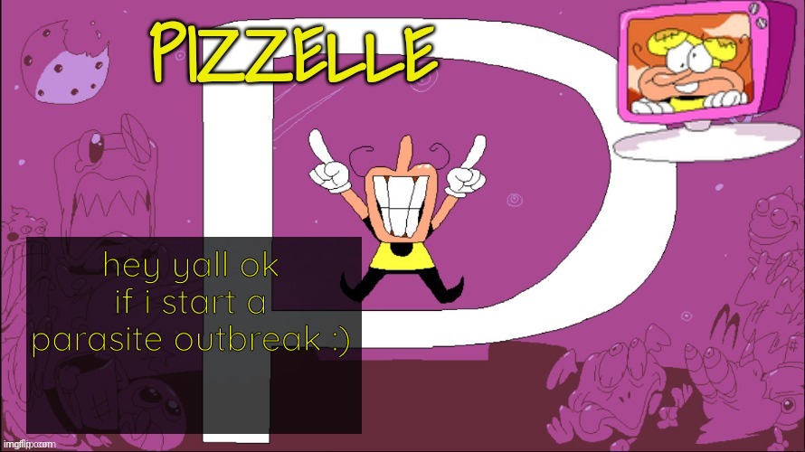 Pizzelle temp | hey yall ok if i start a parasite outbreak :) | image tagged in pizzelle temp | made w/ Imgflip meme maker