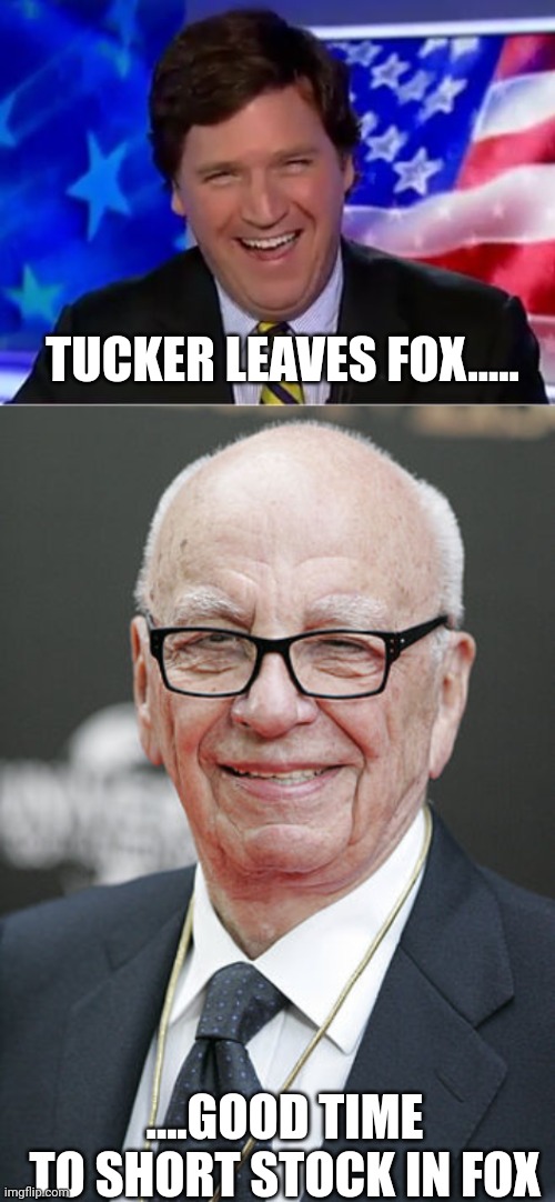 The bud light stock strategy | TUCKER LEAVES FOX..... ....GOOD TIME TO SHORT STOCK IN FOX | image tagged in tucker carlson,rupert murdoch | made w/ Imgflip meme maker