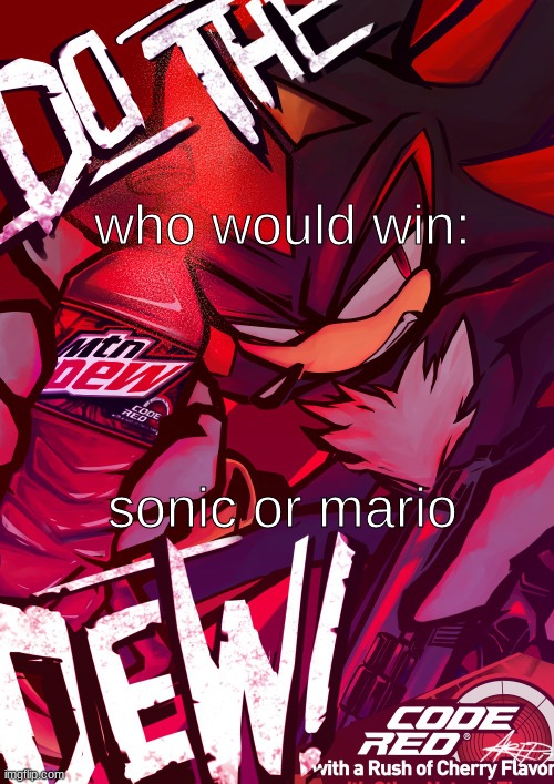 DEBATE (and i think it's sonic, even putting my biases aside) | who would win:; sonic or mario | image tagged in shadow mountain dew | made w/ Imgflip meme maker