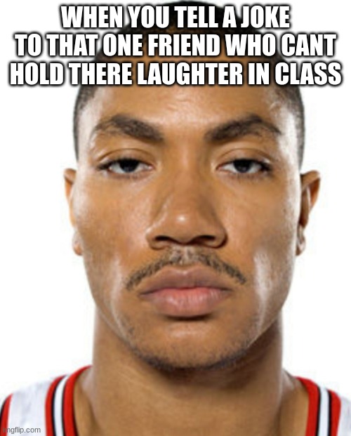 you know you getting in trouble if you laugh | WHEN YOU TELL A JOKE TO THAT ONE FRIEND WHO CANT HOLD THERE LAUGHTER IN CLASS | image tagged in derrick rose straight face,dont laugh,middle school | made w/ Imgflip meme maker