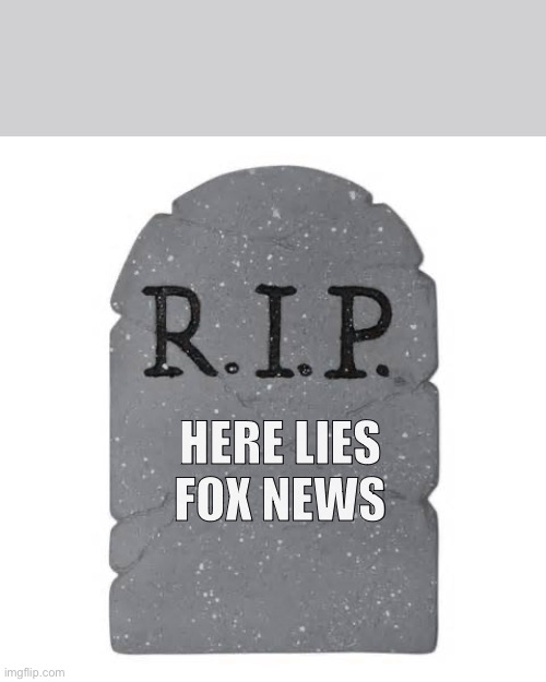 Tombstone | HERE LIES FOX NEWS | image tagged in tombstone | made w/ Imgflip meme maker