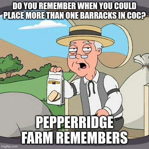 fr | DO YOU REMEMBER WHEN YOU COULD PLACE MORE THAN ONE BARRACKS IN COC? PEPPERRIDGE FARM REMEMBERS | image tagged in memes,pepperidge farm remembers | made w/ Imgflip meme maker