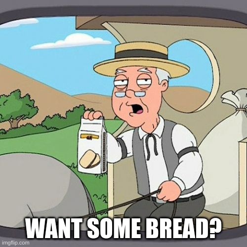 B R E A D | WANT SOME BREAD? | image tagged in memes,pepperidge farm remembers | made w/ Imgflip meme maker