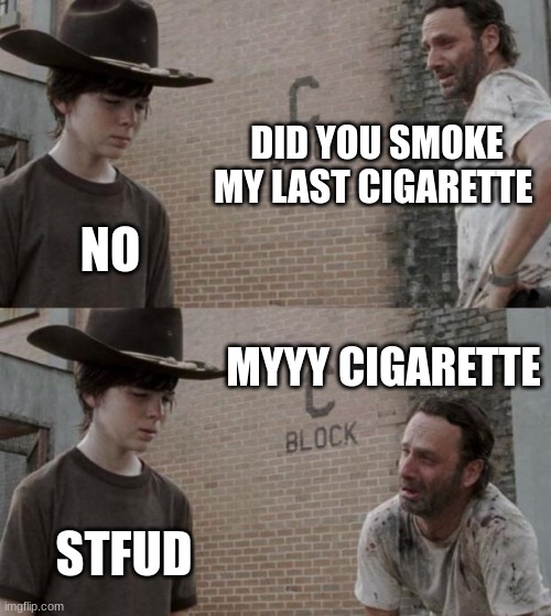 Rick and Carl | DID YOU SMOKE MY LAST CIGARETTE; NO; MYYY CIGARETTE; STFUD | image tagged in memes,rick and carl | made w/ Imgflip meme maker