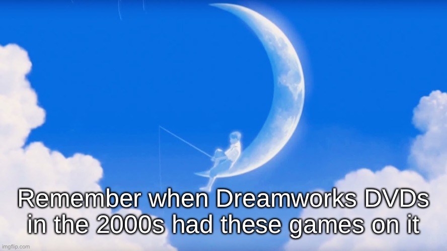 Dreamworks Intro | Remember when Dreamworks DVDs in the 2000s had these games on it | image tagged in dreamworks intro | made w/ Imgflip meme maker