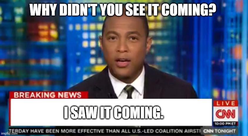 Don Lemon Fired | WHY DIDN'T YOU SEE IT COMING? I SAW IT COMING. | image tagged in don lemon breaking news,don lemon don lemon fired,cnn,tucker carlson | made w/ Imgflip meme maker