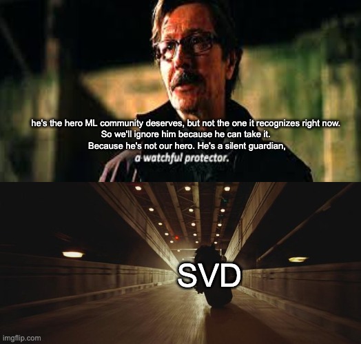 SVD | he's the hero ML community deserves, but not the one it recognizes right now. 
So we'll ignore him because he can take it. 
Because he's not our hero. He's a silent guardian, SVD | image tagged in the dark knight,memes | made w/ Imgflip meme maker