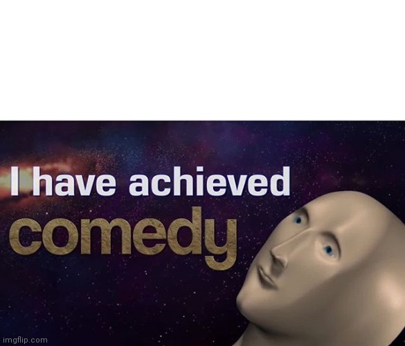 Posting this here because I'm banned from Unsubmitted Images (also upvote please?) | image tagged in i have achieved comedy | made w/ Imgflip meme maker