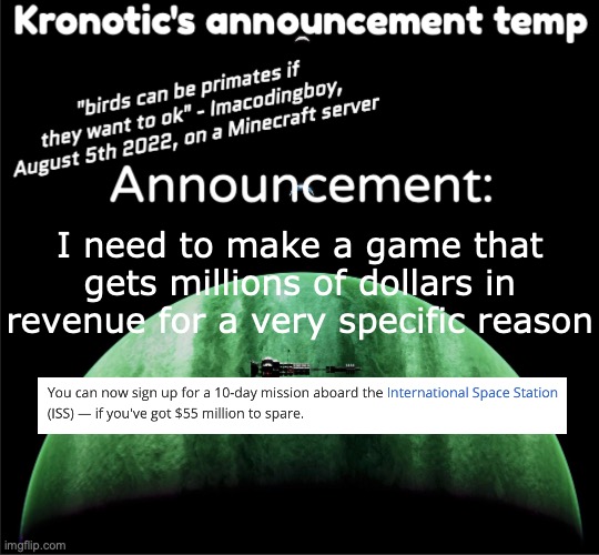hehehaw | I need to make a game that gets millions of dollars in revenue for a very specific reason | image tagged in kronotic's announcement temp | made w/ Imgflip meme maker