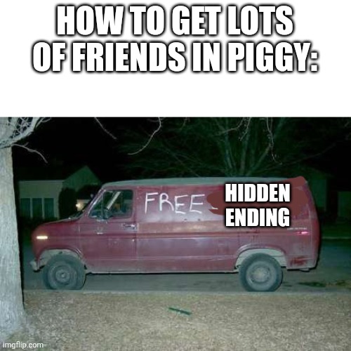 Free candy van | HOW TO GET LOTS OF FRIENDS IN PIGGY:; HIDDEN ENDING | image tagged in free candy van,roblox piggy | made w/ Imgflip meme maker