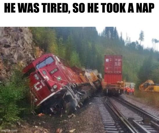 train | HE WAS TIRED, SO HE TOOK A NAP | image tagged in you had one job,train | made w/ Imgflip meme maker