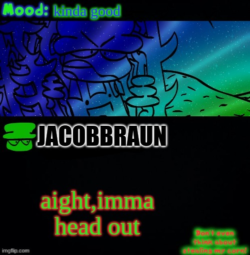 aight | kinda good; JACOBBRAUN; aight,imma head out | image tagged in bambi corn lover | made w/ Imgflip meme maker