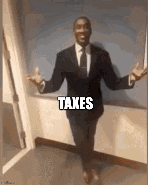smiling black guy in suit | TAXES | image tagged in smiling black guy in suit | made w/ Imgflip meme maker