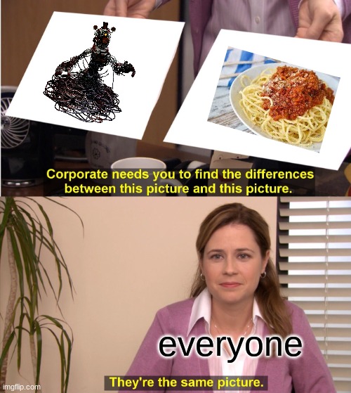 They're The Same Picture | everyone | image tagged in memes,they're the same picture | made w/ Imgflip meme maker