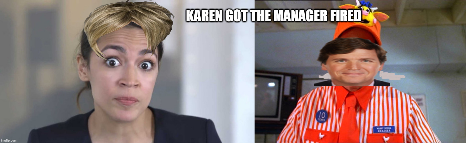 KAREN GOT THE MANAGER FIRED | image tagged in crazy alexandria ocasio-cortez,sad manager | made w/ Imgflip meme maker