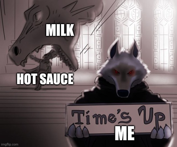 Times up Tabasco | MILK; HOT SAUCE; ME | image tagged in guess time really is up | made w/ Imgflip meme maker