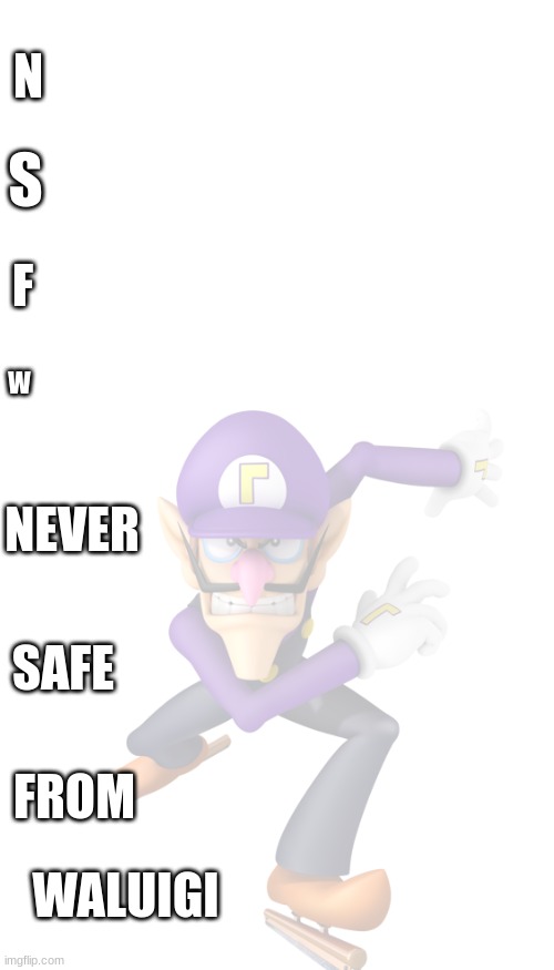 nsfw | N; S; F; W; NEVER; SAFE; FROM; WALUIGI | image tagged in memes,blank transparent square | made w/ Imgflip meme maker