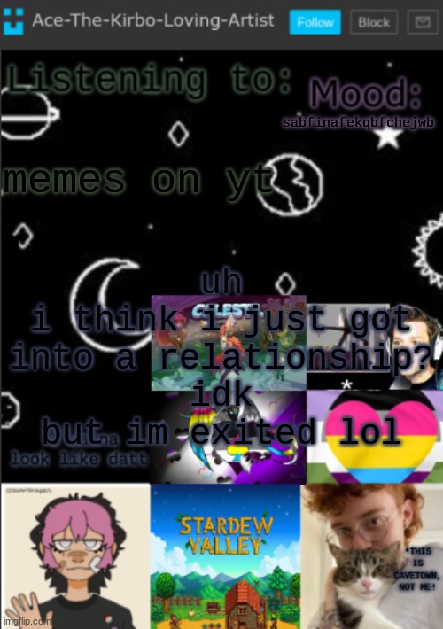 my new temp!! (aces temp!) | uh
i think i just got into a relationship?
idk
but im exited lol; sabfinafekqbfchejwb; memes on yt | image tagged in my new temp aces temp | made w/ Imgflip meme maker