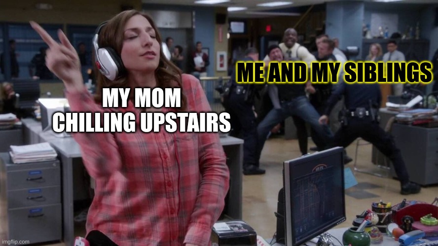 Gina unbothered headphones meme | ME AND MY SIBLINGS; MY MOM CHILLING UPSTAIRS | image tagged in gina unbothered headphones meme,im bout to go down to taco bell and order me a baja blast,memes,funny memes,cheeseman_ | made w/ Imgflip meme maker