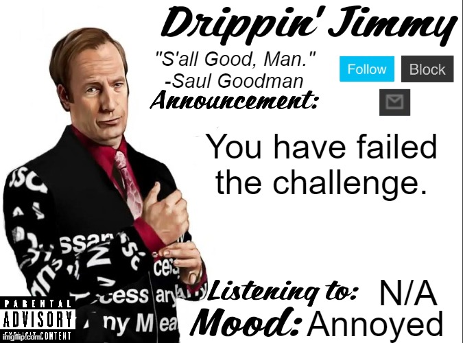 (flippin_jimmy note: did I literally start a new username era?) | You have failed the challenge. N/A; Annoyed | image tagged in drippin' jimmy announcement v1 | made w/ Imgflip meme maker