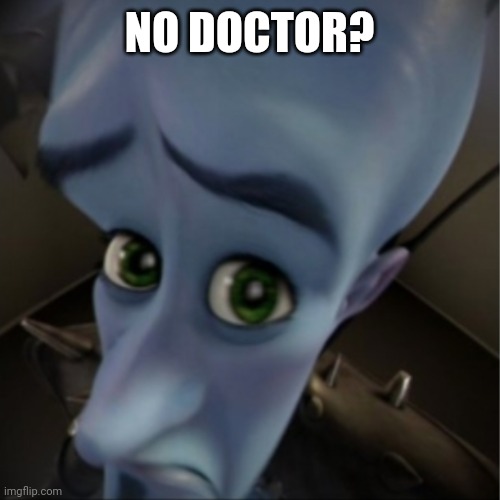Megamind peeking | NO DOCTOR? | image tagged in megamind peeking | made w/ Imgflip meme maker