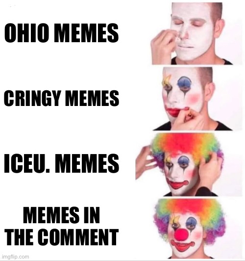 Clown Applying Makeup | OHIO MEMES; CRINGY MEMES; ICEU. MEMES; MEMES IN THE COMMENT | image tagged in memes,true | made w/ Imgflip meme maker