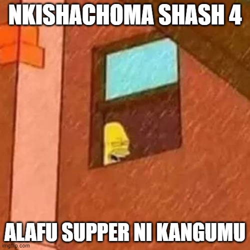 NKISHACHOMA SHASH 4; ALAFU SUPPER NI KANGUMU | made w/ Imgflip meme maker