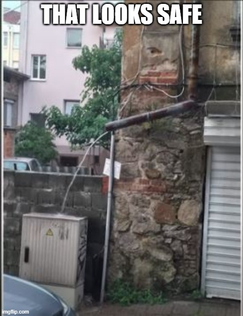 Down Spout | THAT LOOKS SAFE | image tagged in you had one job | made w/ Imgflip meme maker