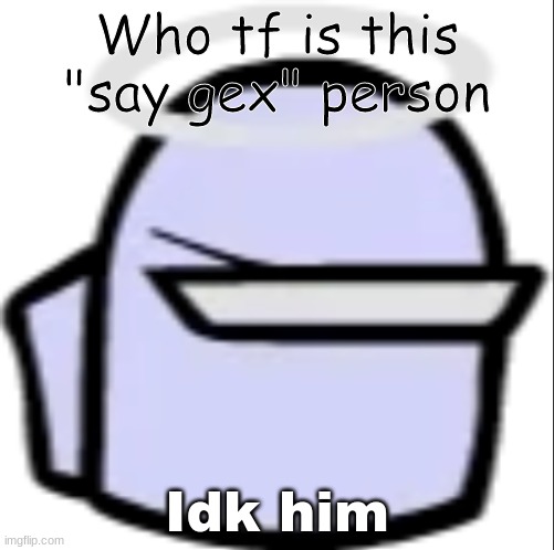 White Impostor (Icon) | Who tf is this "say gex" person; Idk him | image tagged in white impostor icon | made w/ Imgflip meme maker