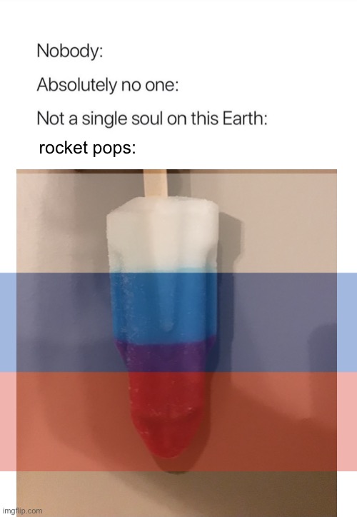 rocket pops made in Russia confirmed | rocket pops: | image tagged in rocket pops,no one,absolutely no one,not a single soul on this earth | made w/ Imgflip meme maker