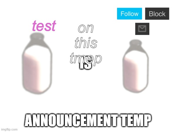 MilkIsMilk annoucnement temp | on this tmep; test | image tagged in milkismilk annoucnement temp | made w/ Imgflip meme maker
