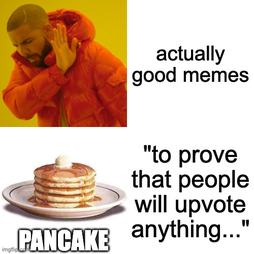 *basically everyone on fun stream:*    —    by the way, anyone remember when lettuce took over imgflip? | actually good memes; "to prove that people will upvote anything..."; PANCAKE | image tagged in memes,drake hotline bling,pancake,fun stream,upvote | made w/ Imgflip meme maker