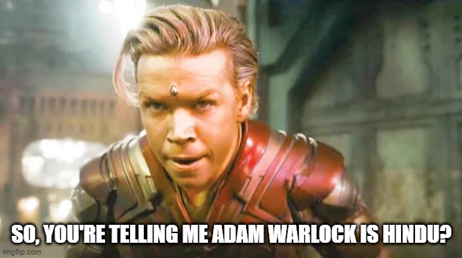 He's Got the Self Destruct Button! | SO, YOU'RE TELLING ME ADAM WARLOCK IS HINDU? | image tagged in adam warlock | made w/ Imgflip meme maker