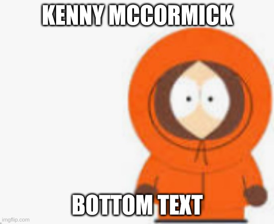 Kenny | KENNY MCCORMICK; BOTTOM TEXT | image tagged in south park | made w/ Imgflip meme maker