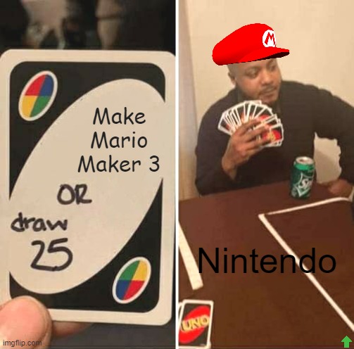 UNO Draw 25 Cards Meme | Make Mario Maker 3; Nintendo | image tagged in memes,uno draw 25 cards | made w/ Imgflip meme maker