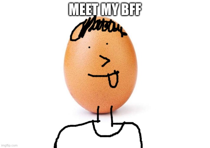 Eggbert | MEET MY BFF | image tagged in eggbert | made w/ Imgflip meme maker