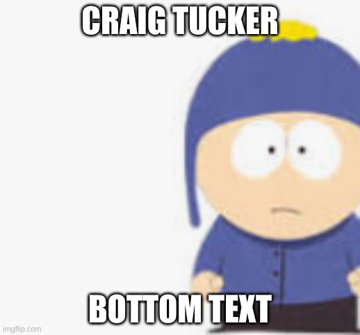 Craig | CRAIG TUCKER; BOTTOM TEXT | image tagged in south park | made w/ Imgflip meme maker