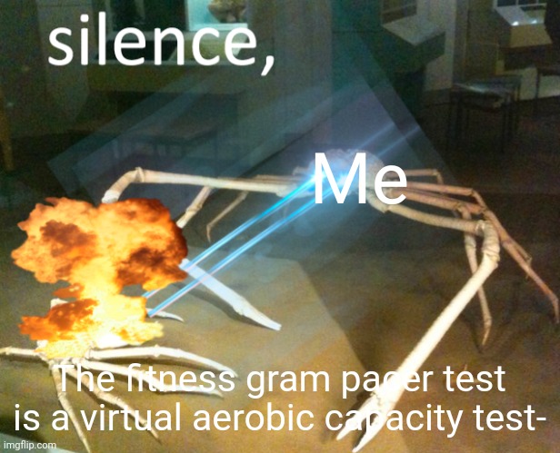 Silence Crab | Me; The fitness gram pacer test is a virtual aerobic capacity test- | image tagged in silence crab | made w/ Imgflip meme maker