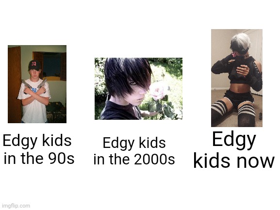 What the hell happened? | Edgy kids now; Edgy kids in the 2000s; Edgy kids 
in the 90s | image tagged in gangsta,emo,femboy,edgy,de-evolution,we live in a society | made w/ Imgflip meme maker