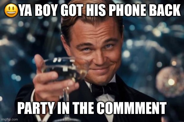 Yessir the mane got his phone back from his parents party time | 😃YA BOY GOT HIS PHONE BACK; 🎉🥳PARTY IN THE COMMMENT | image tagged in memes,leonardo dicaprio cheers,party,phone,parents | made w/ Imgflip meme maker