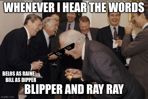 blipper from gravity falls and ray ray from toh | WHENEVER I HEAR THE WORDS; BELOS AS RAINE      BILL AS DIPPER; BLIPPER AND RAY RAY | image tagged in memes,laughing men in suits | made w/ Imgflip meme maker