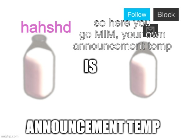 MilkIsMilk annoucnement temp | so here you go MIM, your own announcement temp; hahshd | image tagged in milkismilk annoucnement temp | made w/ Imgflip meme maker