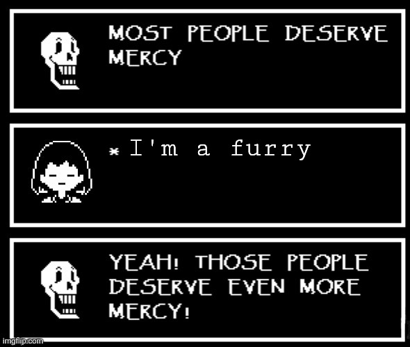 TRUTH! | I'm a furry | image tagged in most people deserve mercy but i made a plot twist,furry | made w/ Imgflip meme maker