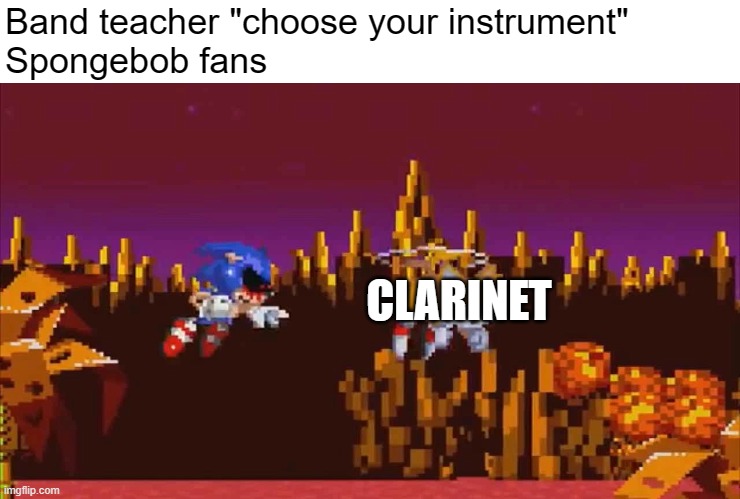 GIVE ME THE CLARINET. | Band teacher "choose your instrument"
Spongebob fans; CLARINET | image tagged in sonic exe | made w/ Imgflip meme maker
