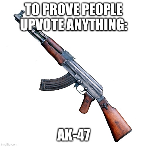 Discord Serv in comments | TO PROVE PEOPLE UPVOTE ANYTHING:; AK-47 | image tagged in discord,ak47,gun,upvote,funny,memes | made w/ Imgflip meme maker