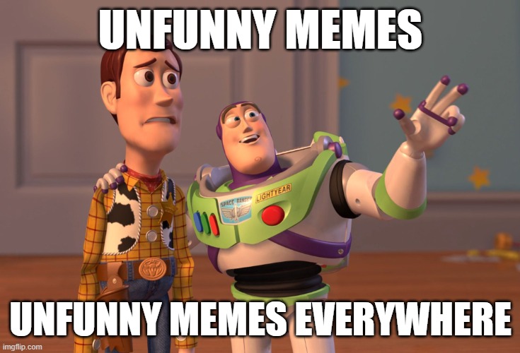 The current fun stream situation | UNFUNNY MEMES; UNFUNNY MEMES EVERYWHERE | image tagged in memes,x x everywhere | made w/ Imgflip meme maker