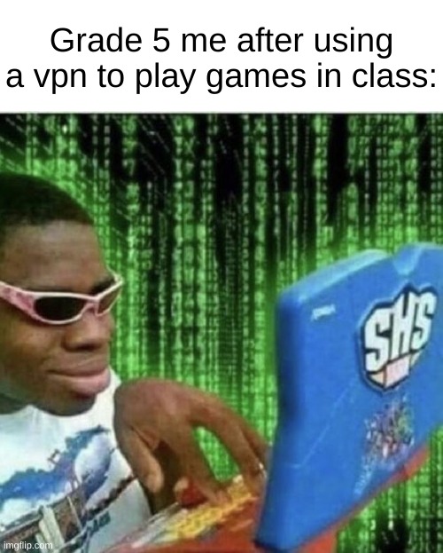 i still use one | Grade 5 me after using a vpn to play games in class: | image tagged in ryan beckford,smellydive | made w/ Imgflip meme maker