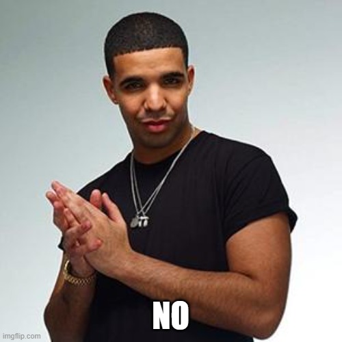 drake | NO | image tagged in drake | made w/ Imgflip meme maker