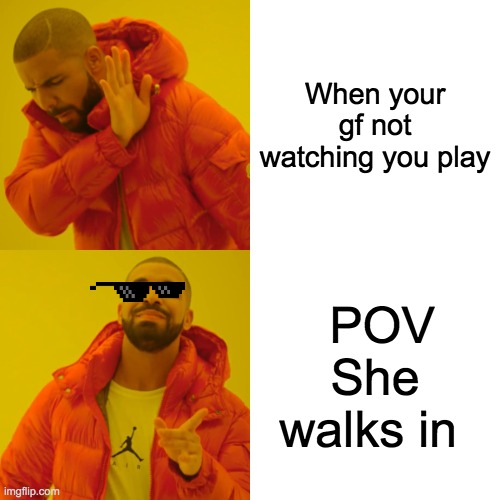 Pov your Gf | When your gf not watching you play; POV She walks in | image tagged in memes,drake hotline bling | made w/ Imgflip meme maker